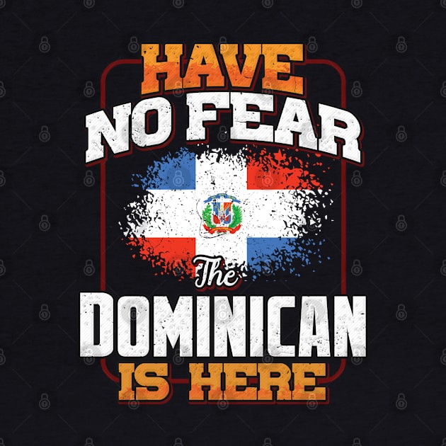 Dominican Flag  Have No Fear The Dominican Is Here - Gift for Dominican From Dominican Republic by Country Flags